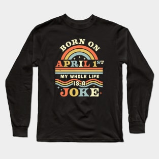 Born On April 1st My Whole Life Is A Joke - April Fools Day Long Sleeve T-Shirt